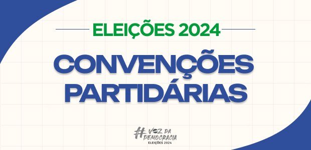 Eleições 2024: Saiba tudo sobre as convenções partidárias que iniciam neste sábado, 20