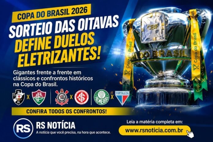 Copa do Brasil 2026: sorteio das oitavas define clássicos e confrontos entre gigantes