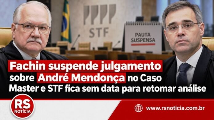 Fachin suspende julgamento sobre André Mendonça no Caso Master e STF fica sem data para retomar análise