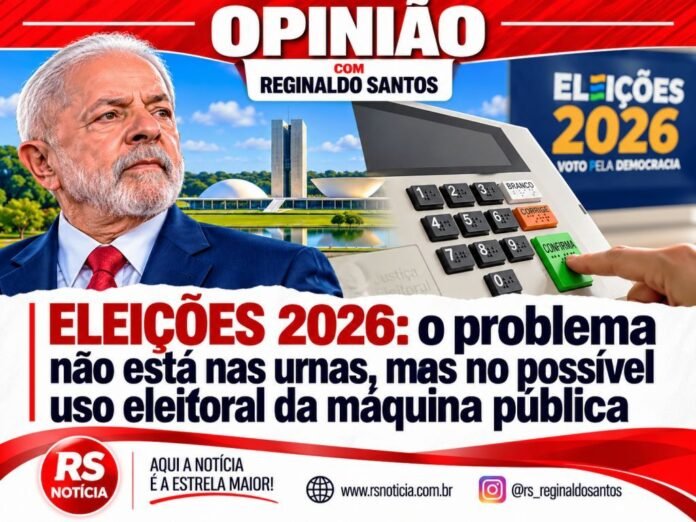 OPINIÃO | Eleições 2026: o problema não está nas urnas, mas no possível uso eleitoral da máquina pública