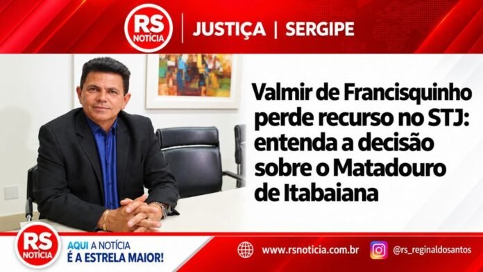 Valmir de Francisquinho perde recurso no STJ: entenda a decisão sobre o Matadouro de Itabaiana